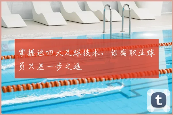 掌握这四大足球技术，你离职业球员只差一步之遥