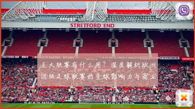 五大联赛有什么用?深度解析欧洲顶级足球联赛的全球影响力与商业价值