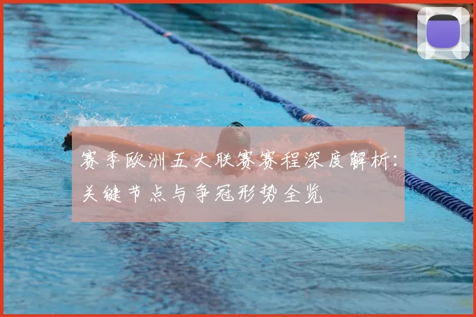 赛季欧洲五大联赛赛程深度解析:关键节点与争冠形势全览